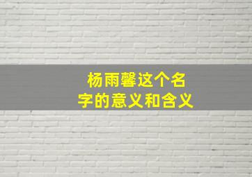 杨雨馨这个名字的意义和含义