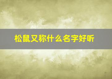 松鼠又称什么名字好听