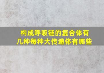 构成呼吸链的复合体有几种每种大传递体有哪些