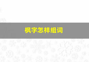 枫字怎样组词