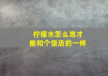 柠檬水怎么泡才能和个饭店的一样