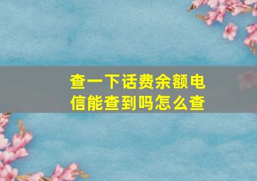 查一下话费余额电信能查到吗怎么查