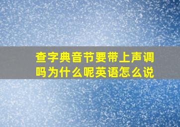 查字典音节要带上声调吗为什么呢英语怎么说