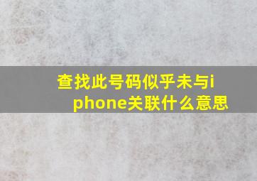 查找此号码似乎未与iphone关联什么意思