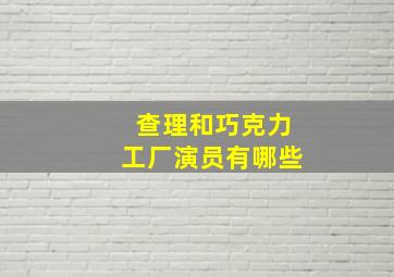 查理和巧克力工厂演员有哪些