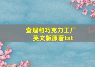 查理和巧克力工厂英文版原著txt