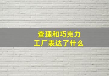 查理和巧克力工厂表达了什么