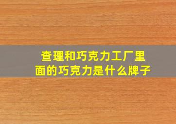 查理和巧克力工厂里面的巧克力是什么牌子