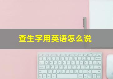 查生字用英语怎么说