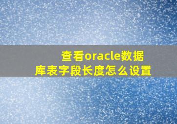 查看oracle数据库表字段长度怎么设置