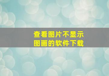 查看图片不显示图画的软件下载