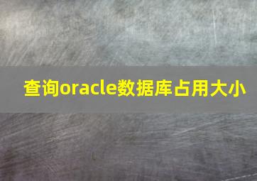 查询oracle数据库占用大小