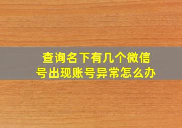 查询名下有几个微信号出现账号异常怎么办