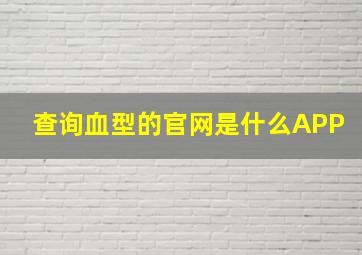 查询血型的官网是什么APP