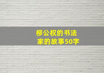 柳公权的书法家的故事50字