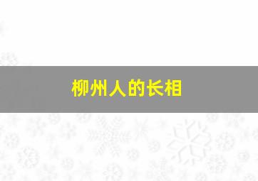 柳州人的长相