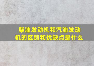 柴油发动机和汽油发动机的区别和优缺点是什么