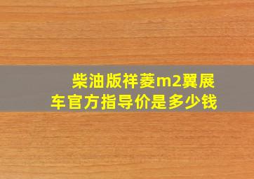 柴油版祥菱m2翼展车官方指导价是多少钱