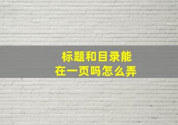 标题和目录能在一页吗怎么弄