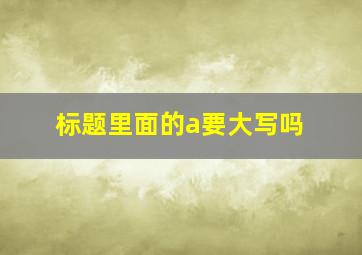 标题里面的a要大写吗