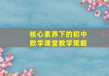 核心素养下的初中数学课堂教学策略