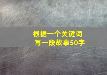 根据一个关键词写一段故事50字