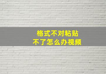 格式不对粘贴不了怎么办视频