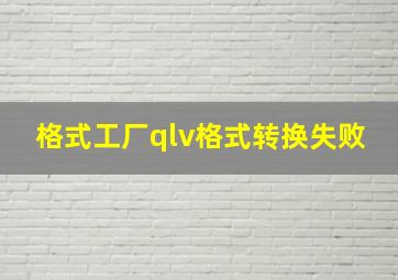 格式工厂qlv格式转换失败