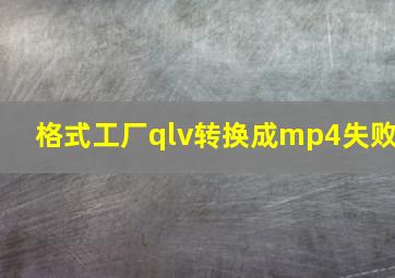 格式工厂qlv转换成mp4失败