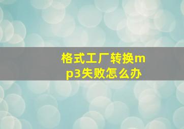 格式工厂转换mp3失败怎么办