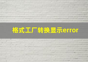 格式工厂转换显示error