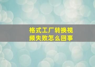 格式工厂转换视频失败怎么回事