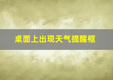 桌面上出现天气提醒框