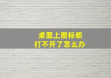 桌面上图标都打不开了怎么办