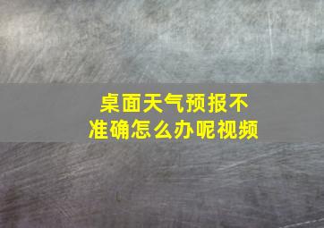 桌面天气预报不准确怎么办呢视频