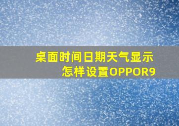 桌面时间日期天气显示怎样设置OPPOR9