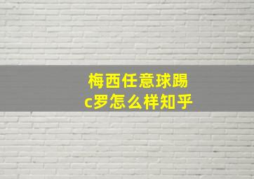 梅西任意球踢c罗怎么样知乎