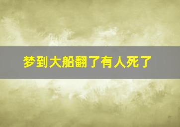 梦到大船翻了有人死了