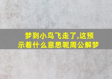 梦到小鸟飞走了,这预示着什么意思呢周公解梦