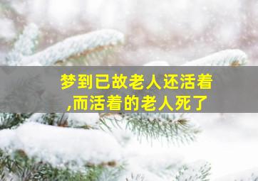 梦到已故老人还活着,而活着的老人死了