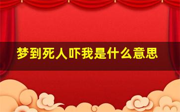 梦到死人吓我是什么意思