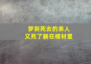 梦到死去的亲人又死了躺在棺材里