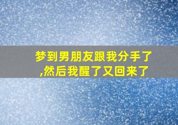 梦到男朋友跟我分手了,然后我醒了又回来了