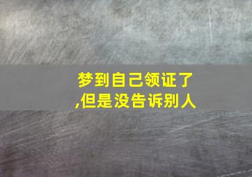 梦到自己领证了,但是没告诉别人