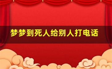 梦梦到死人给别人打电话