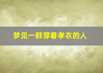 梦见一群穿着孝衣的人