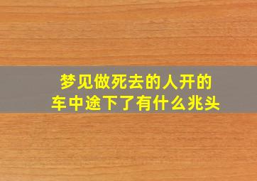 梦见做死去的人开的车中途下了有什么兆头