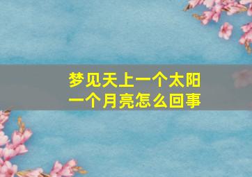 梦见天上一个太阳一个月亮怎么回事