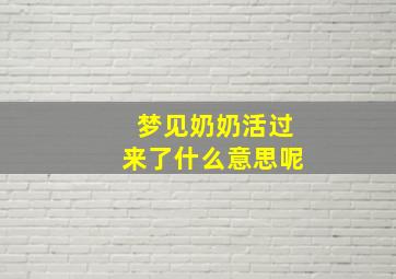 梦见奶奶活过来了什么意思呢