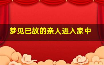 梦见已故的亲人进入家中